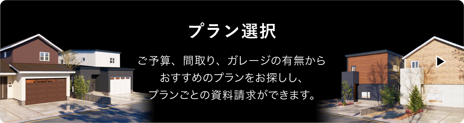 ご予算、間取り、ガレージの有無からおすすめのプランをお探しし、プランごとの資料請求ができます。