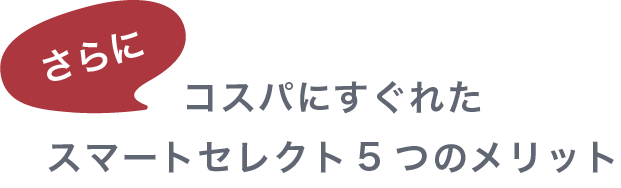 さらにコスパにすぐれたスマートセレクト5つのメリット