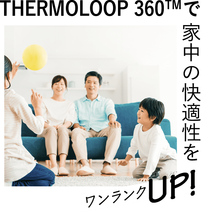 THERMOLOOP 360™で家中の快適性をワンランクUP!