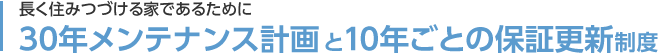 長く住みつづける家であるために 30年メンテナンス計画と10年ごとの保証更新制度